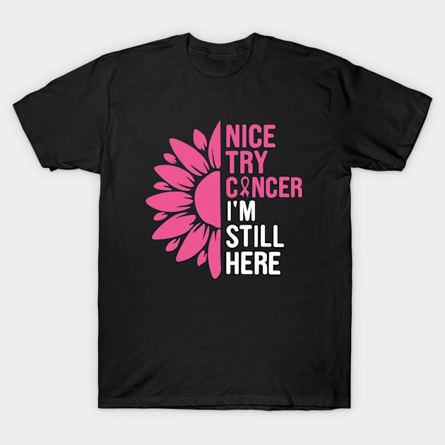 nice try cancer I'm still here T-Shirt by first12